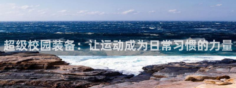 征途国际娱乐是那个系列的台子：超级校园装备：让运动成为日常习