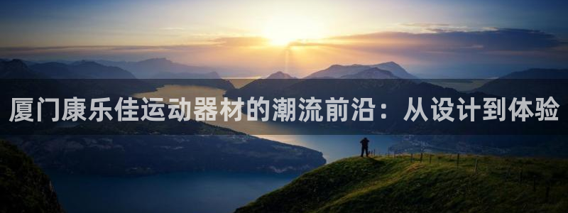 征途国际注册：厦门康乐佳运动器材的潮流前沿：从设计到