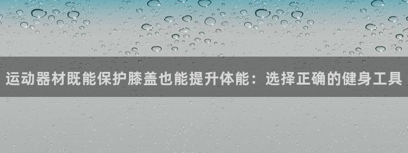 征途国际娱乐首页网站大全：运动器材既能保护膝盖也能提