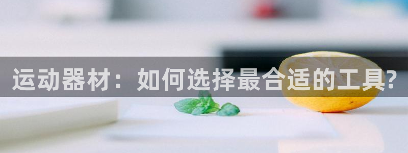 征途国际招商电话号码是多少：运动器材：如何选择最合适的工具?